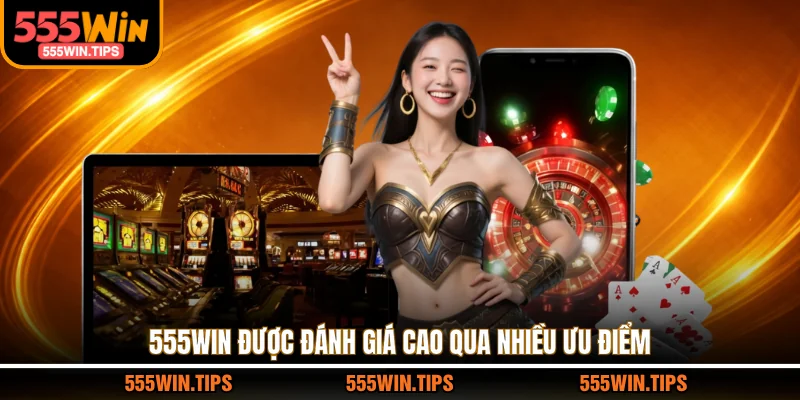 555WIN được đánh giá cao qua nhiều ưu điểm