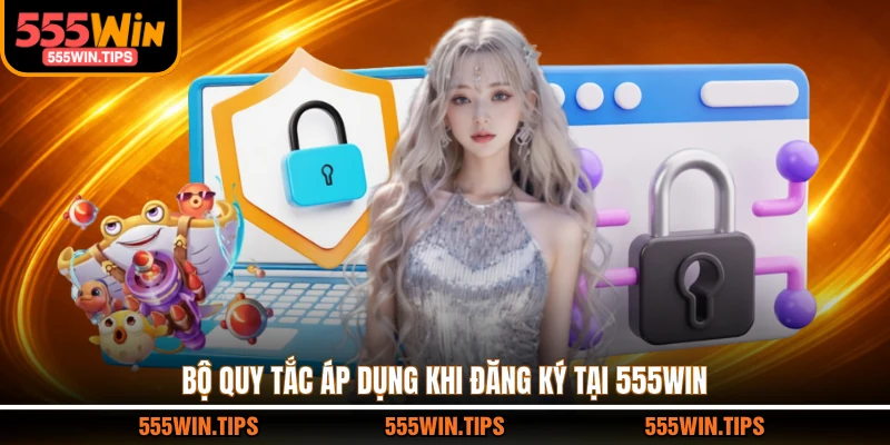 Bộ quy tắc áp dụng khi đăng ký tại 555WIN