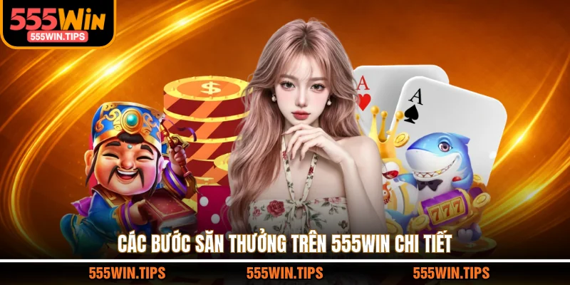 Các bước săn thưởng trên 555WIN chi tiết