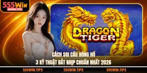 Cách Soi Cầu Rồng Hổ - 3 Kỹ Thuật Bắt Nhịp Chuẩn Nhất 2026