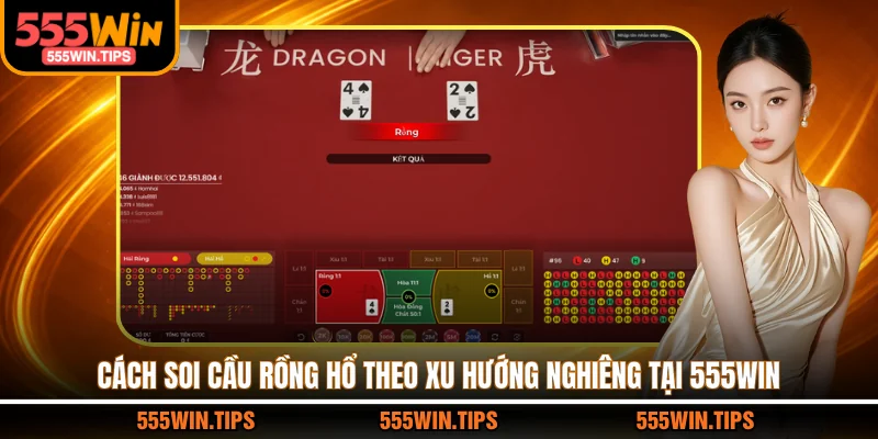 vCách soi cầu Rồng Hổ theo xu hướng nghiêng tại 555WIN