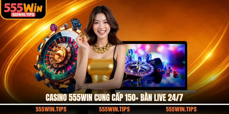 Casino 555WIN cung cấp 150+ bàn live 24/7