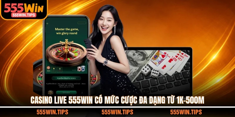 Casino live 555WIN có mức cược đa dạng từ 1K-500M