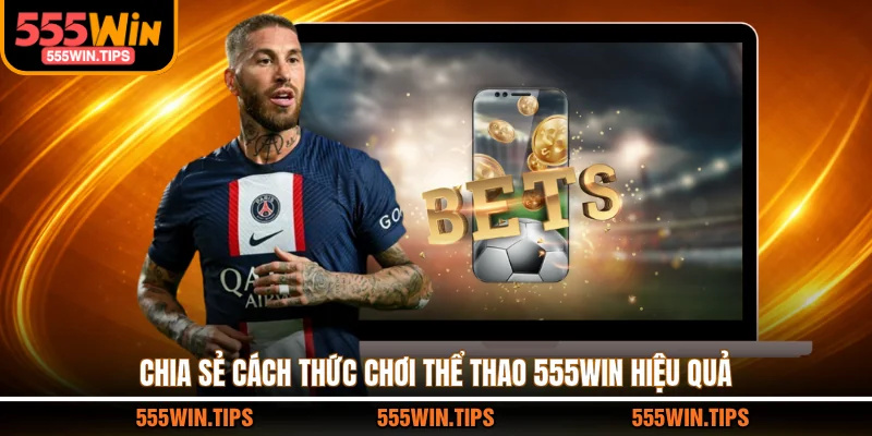Chia sẻ cách thức chơi thể thao 555WIN hiệu quả
