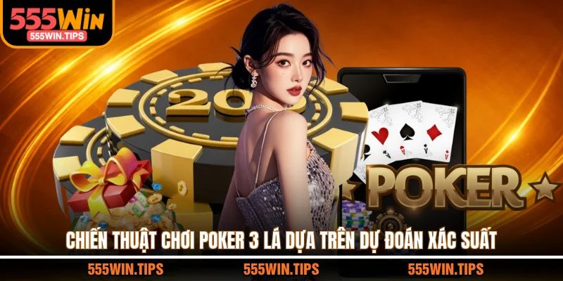 Chiến thuật chơi poker 3 lá dựa trên dự đoán xác suất