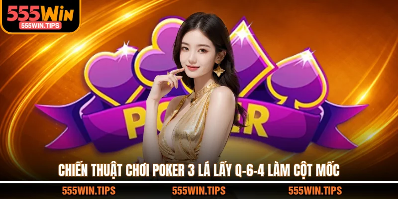 Chiến thuật chơi poker 3 lá lấy Q-6-4 làm cột mốc