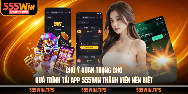 Chú ý quan trọng cho quá trình tải app 555WIN thành viên nên biết