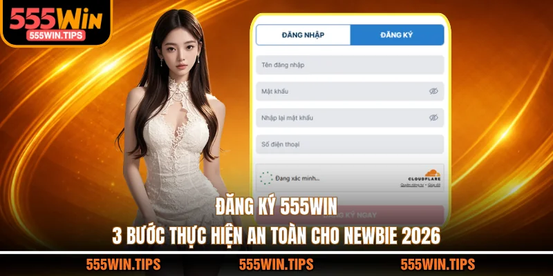 Đăng Ký 555WIN - 3 Bước Thực Hiện An Toàn Cho Newbie 2026