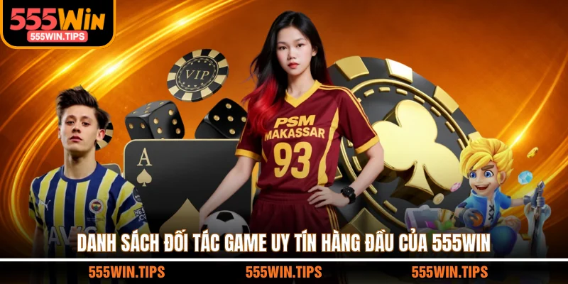 Danh sách đối tác game uy tín hàng đầu của 555WIN 
