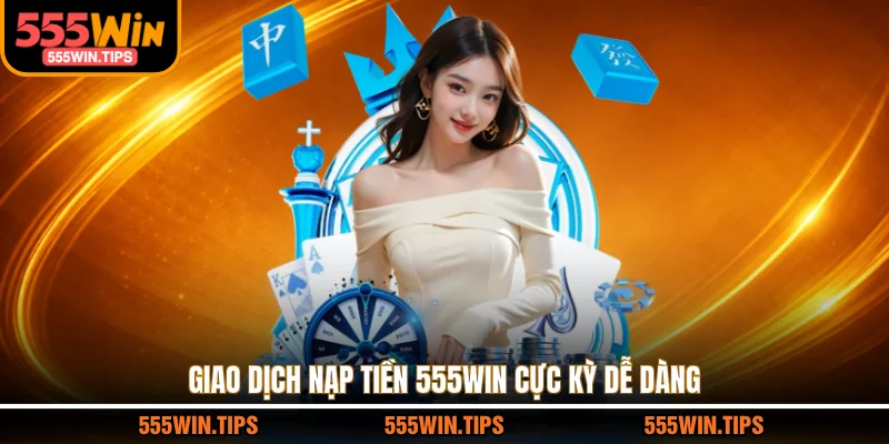 Giao dịch nạp tiền 555WIN cực kỳ dễ dàng