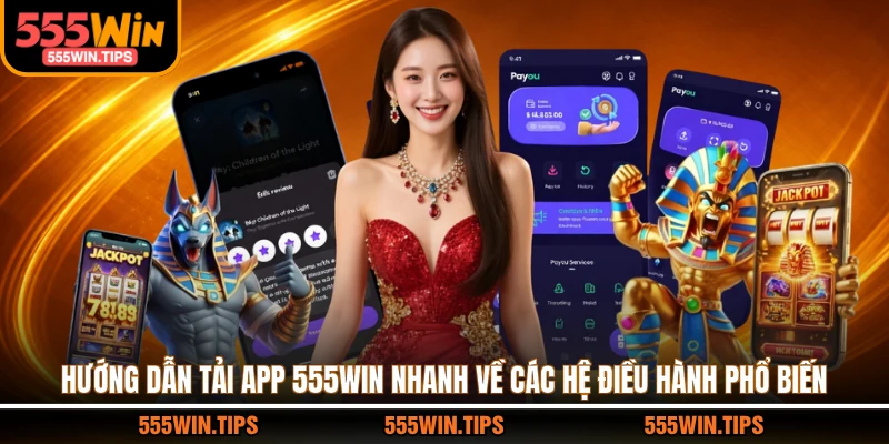 Hướng dẫn tải app 555WIN nhanh về các hệ điều hành phổ biến