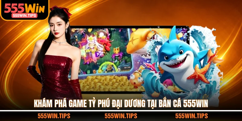 Khám phá game Tỷ Phú Đại Dương tại bắn cá 555WIN
