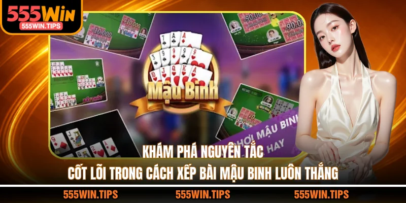 Khám phá nguyên tắc cốt lõi trong cách xếp bài Mậu Binh luôn thắng