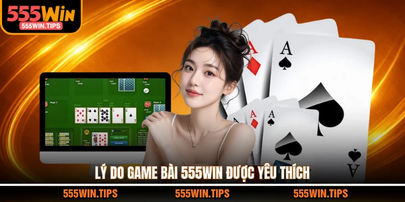 Lý do game bài 555WIN được yêu thích