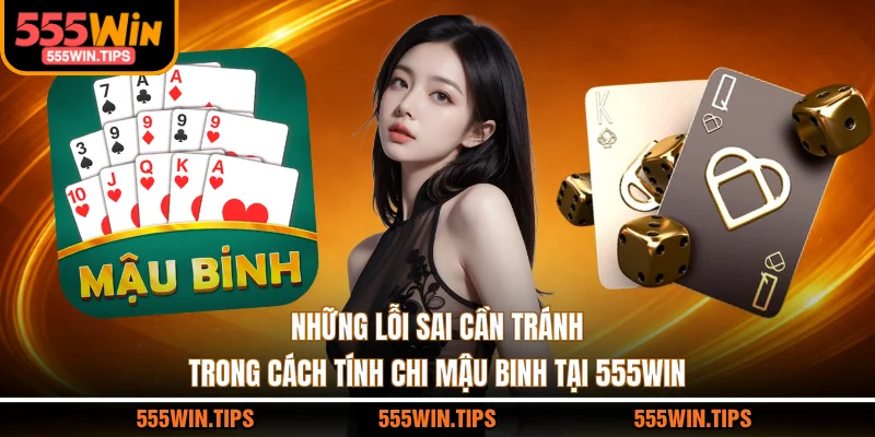 Những lỗi sai cần tránh trong cách tính chi mậu binh tại 555WIN