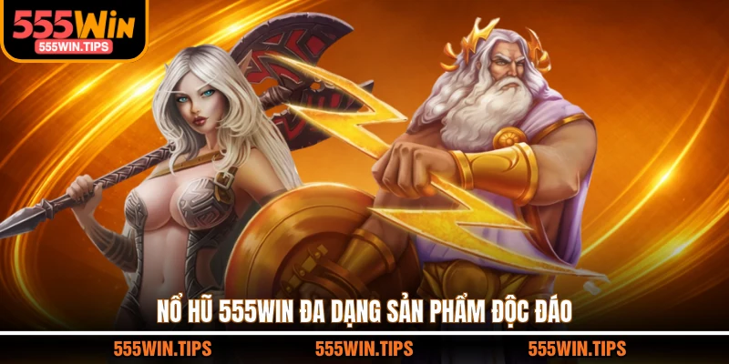 Nổ hũ 555WIN đa dạng sản phẩm độc đáo