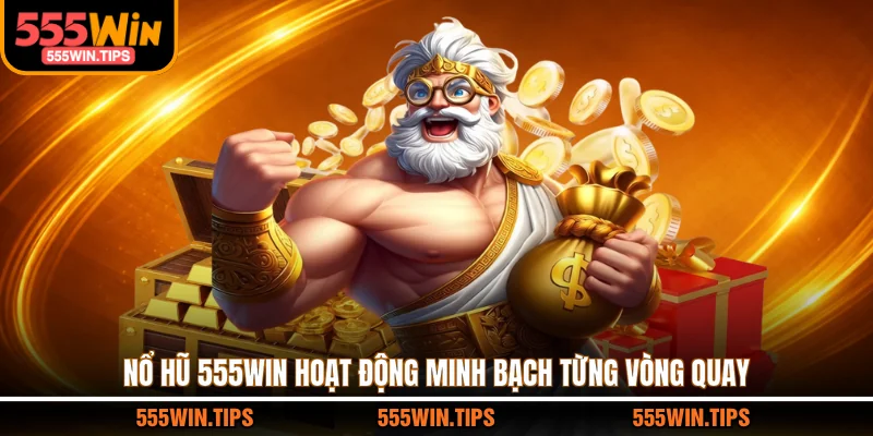 Nổ hũ 555WIN hoạt động minh bạch từng vòng quay