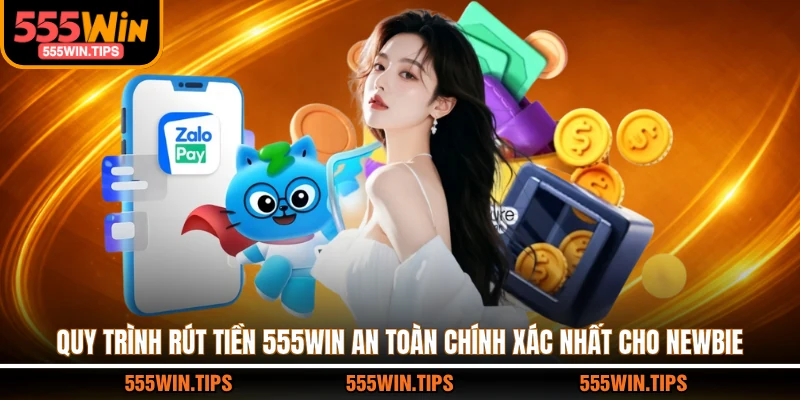 Quy trình rút tiền 555WIN an toàn chính xác nhất cho newbie