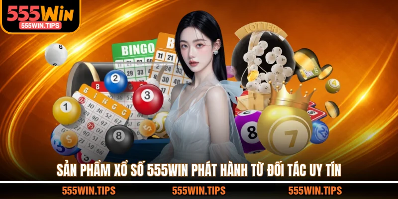Sản phẩm xổ số 555WIN phát hành từ đối tác uy tín