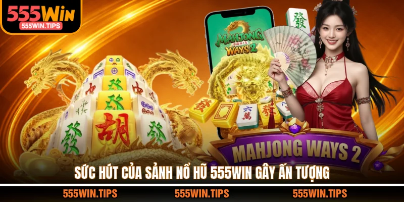 Sức hút của sảnh nổ hũ 555WIN gây ấn tượng