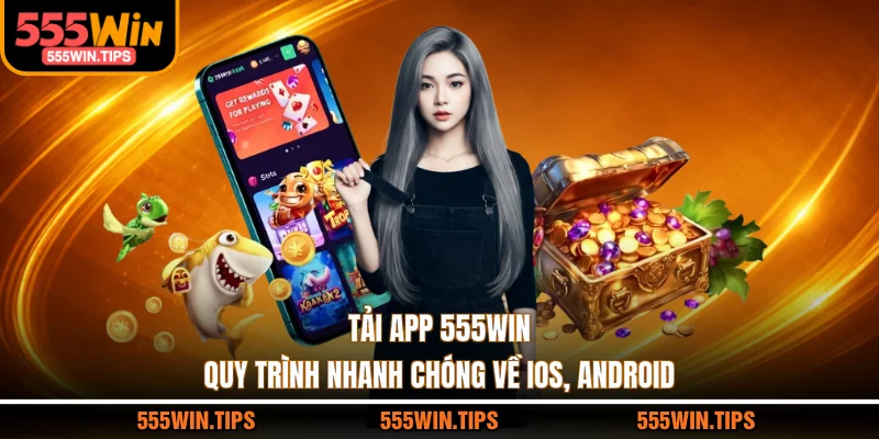 Tải App 555WIN - Quy Trình Nhanh Chóng Về iOS, Android