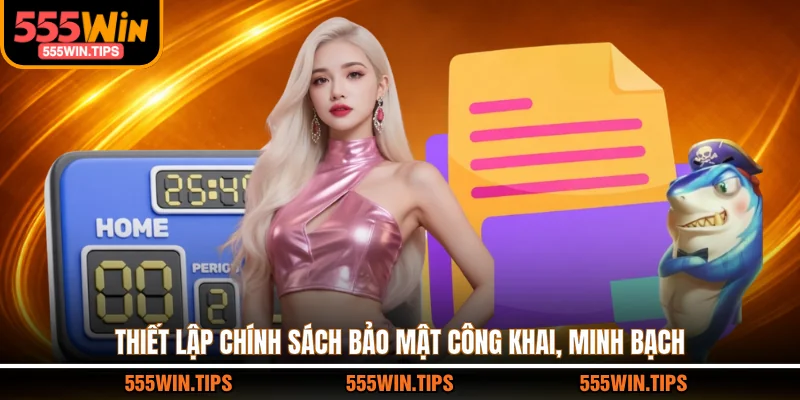 Thiết lập chính sách bảo mật công khai, minh bạch