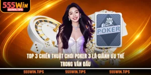 Top 3 Chiến Thuật Chơi Poker 3 Lá Giành Ưu Thế Trong Ván Đấu