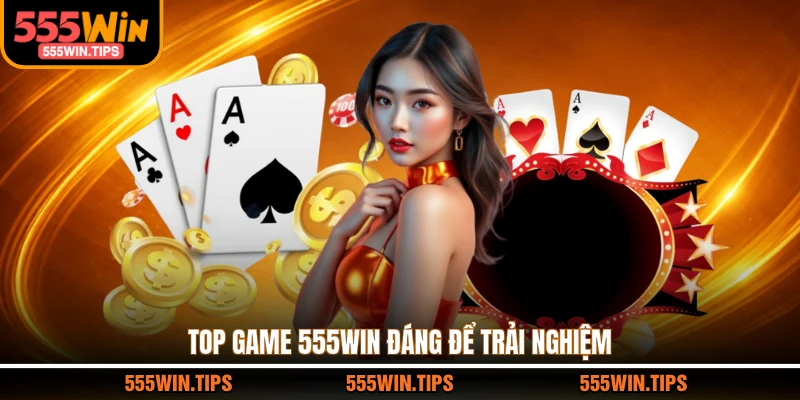 Top game 555WIN đáng để trải nghiệm 