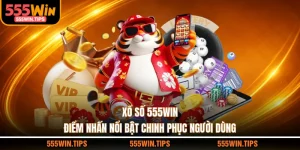 Xổ Số 555WIN - Điểm Nhấn Nổi Bật Chinh Phục Người Dùng