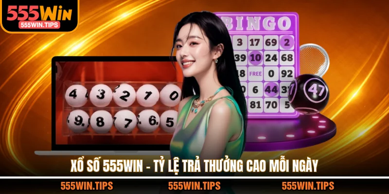 Xổ số 555WIN tỷ lệ trả thưởng cao mỗi ngày